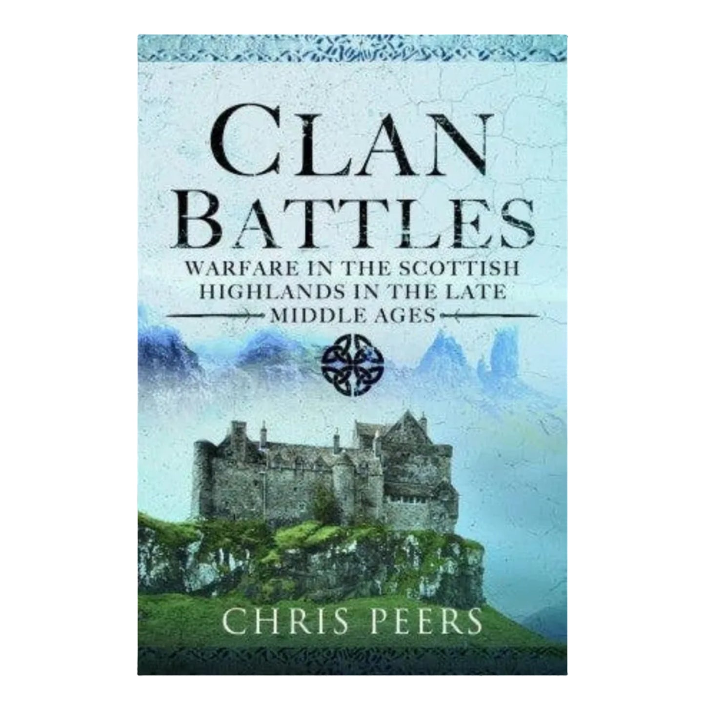 A book cover depicting a castle in the Scottish highlands. Black text reading: "Clan Battles: Warfare in the Scottish Highlands in the Late Middle Ages"